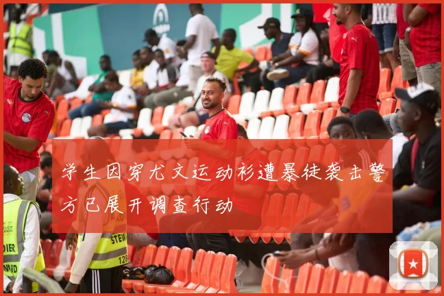 学生因穿尤文运动衫遭暴徒袭击警方已展开调查行动