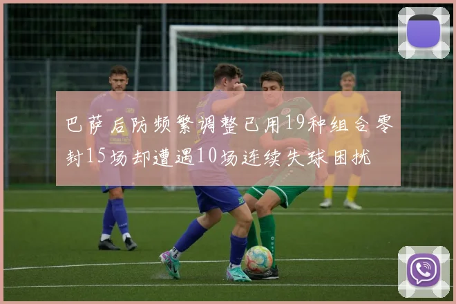 巴萨后防频繁调整已用19种组合零封15场却遭遇10场连续失球困扰